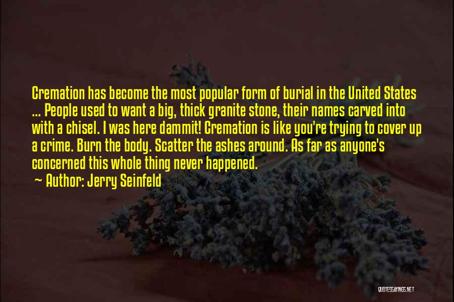 Jerry Seinfeld Quotes: Cremation Has Become The Most Popular Form Of Burial In The United States ... People Used To Want A Big,