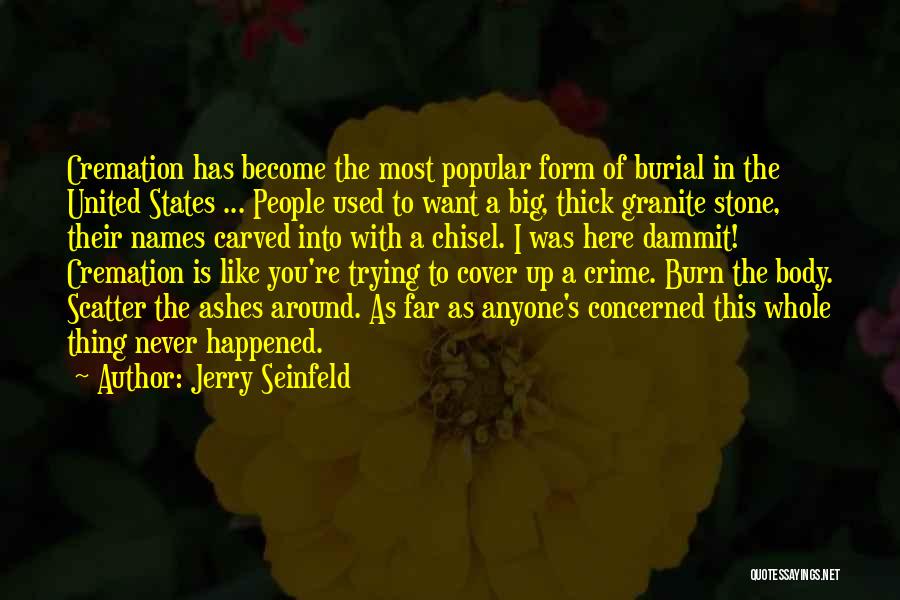 Jerry Seinfeld Quotes: Cremation Has Become The Most Popular Form Of Burial In The United States ... People Used To Want A Big,