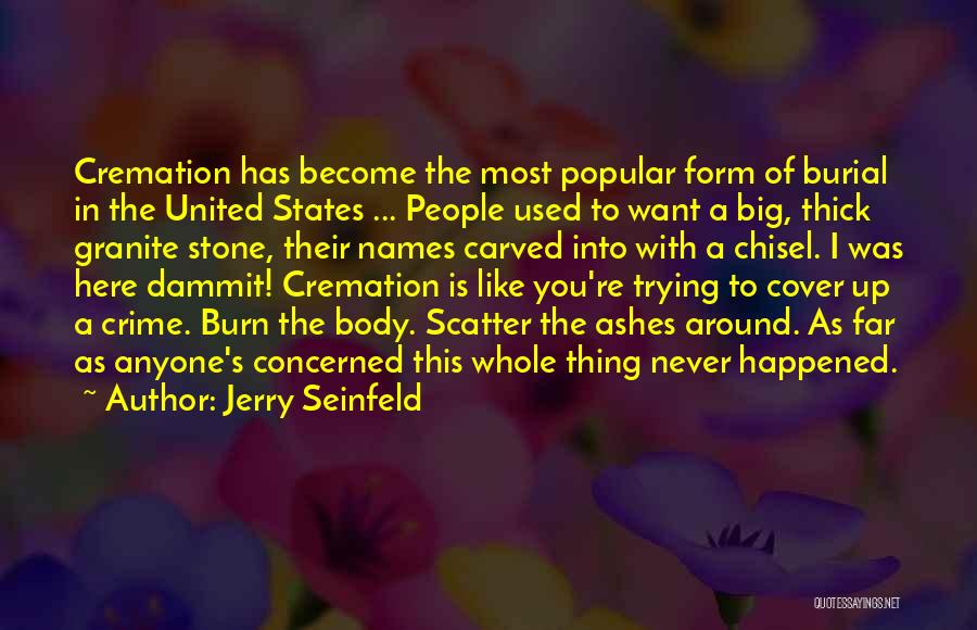 Jerry Seinfeld Quotes: Cremation Has Become The Most Popular Form Of Burial In The United States ... People Used To Want A Big,