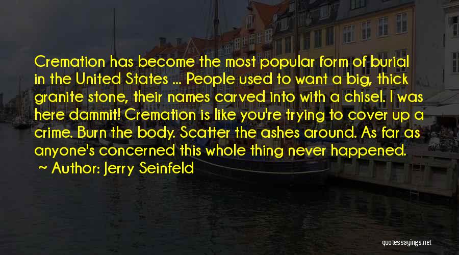 Jerry Seinfeld Quotes: Cremation Has Become The Most Popular Form Of Burial In The United States ... People Used To Want A Big,
