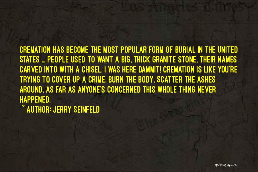 Jerry Seinfeld Quotes: Cremation Has Become The Most Popular Form Of Burial In The United States ... People Used To Want A Big,