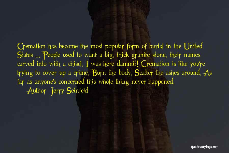 Jerry Seinfeld Quotes: Cremation Has Become The Most Popular Form Of Burial In The United States ... People Used To Want A Big,