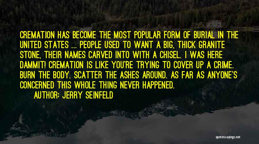 Jerry Seinfeld Quotes: Cremation Has Become The Most Popular Form Of Burial In The United States ... People Used To Want A Big,