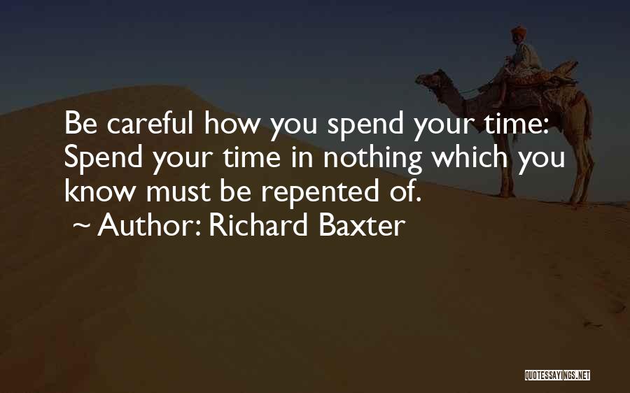 Richard Baxter Quotes: Be Careful How You Spend Your Time: Spend Your Time In Nothing Which You Know Must Be Repented Of.