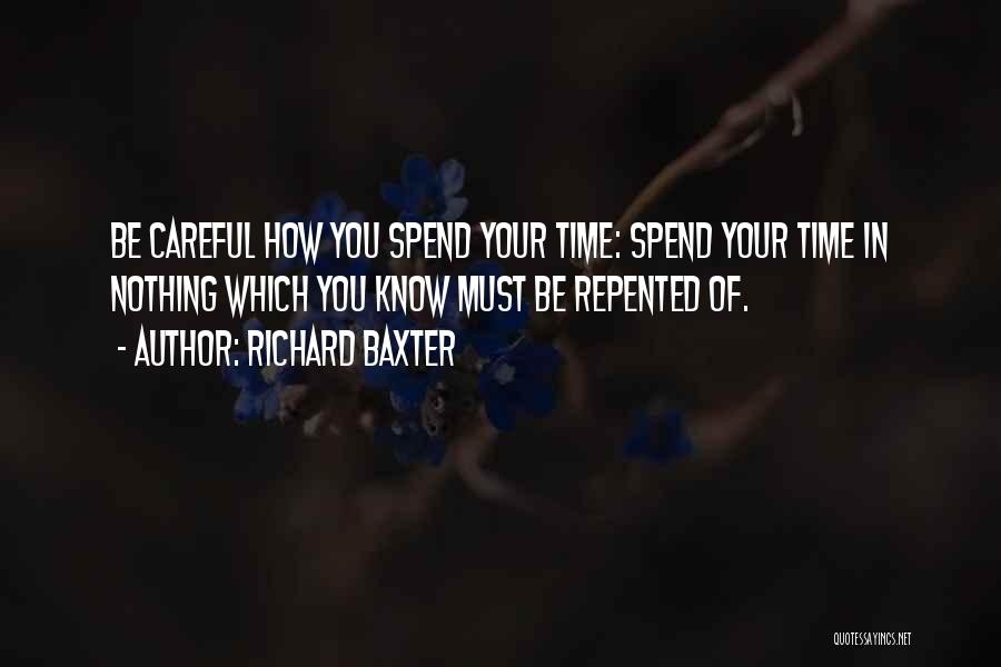 Richard Baxter Quotes: Be Careful How You Spend Your Time: Spend Your Time In Nothing Which You Know Must Be Repented Of.
