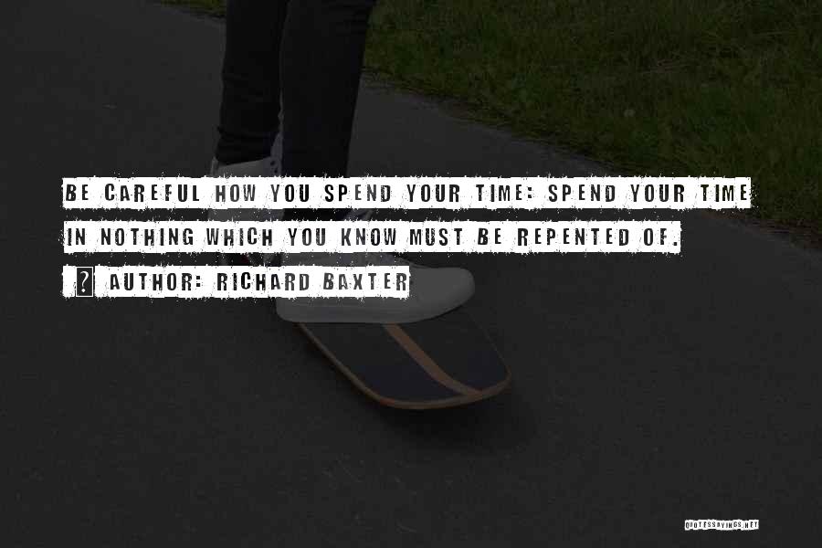 Richard Baxter Quotes: Be Careful How You Spend Your Time: Spend Your Time In Nothing Which You Know Must Be Repented Of.