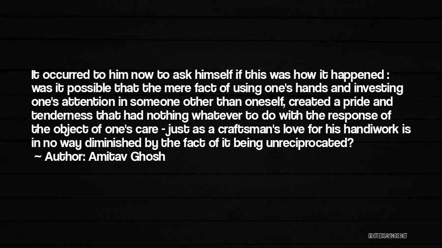 Amitav Ghosh Quotes: It Occurred To Him Now To Ask Himself If This Was How It Happened : Was It Possible That The