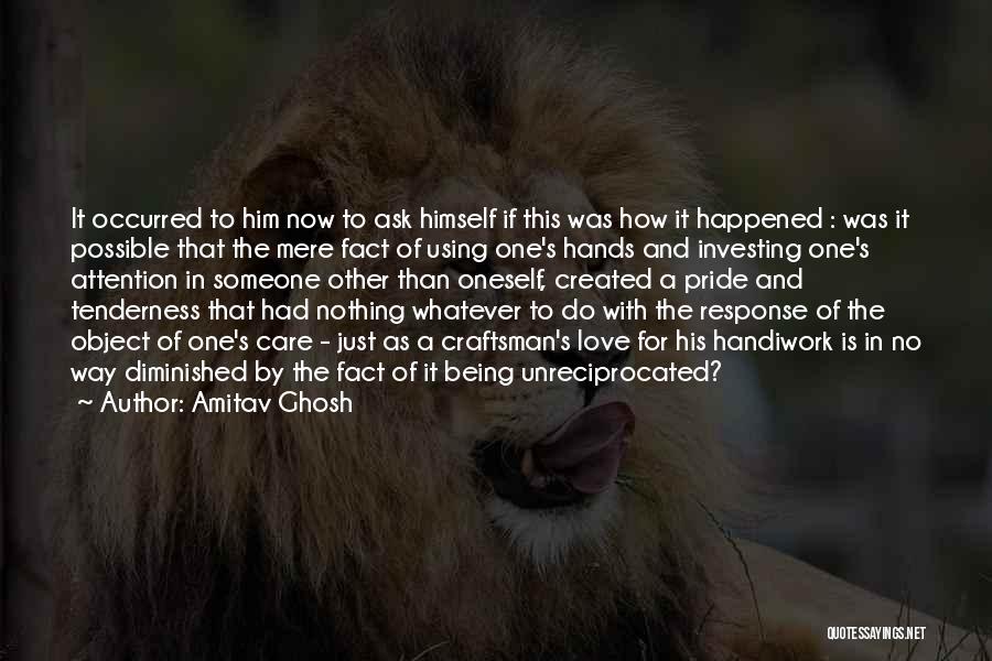 Amitav Ghosh Quotes: It Occurred To Him Now To Ask Himself If This Was How It Happened : Was It Possible That The
