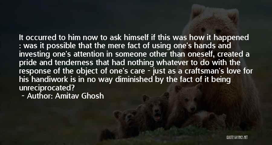 Amitav Ghosh Quotes: It Occurred To Him Now To Ask Himself If This Was How It Happened : Was It Possible That The