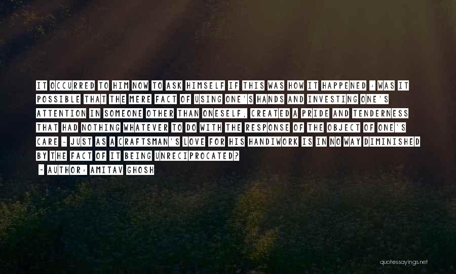 Amitav Ghosh Quotes: It Occurred To Him Now To Ask Himself If This Was How It Happened : Was It Possible That The