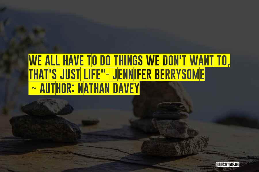 Nathan Davey Quotes: We All Have To Do Things We Don't Want To, That's Just Life- Jennifer Berrysome