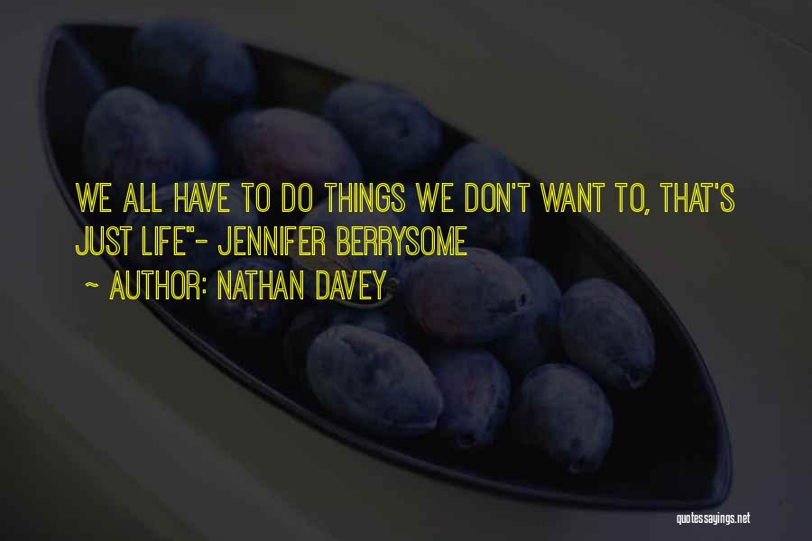 Nathan Davey Quotes: We All Have To Do Things We Don't Want To, That's Just Life- Jennifer Berrysome