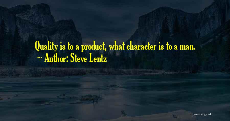 Steve Lentz Quotes: Quality Is To A Product, What Character Is To A Man.