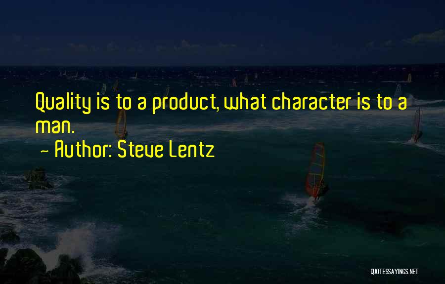 Steve Lentz Quotes: Quality Is To A Product, What Character Is To A Man.