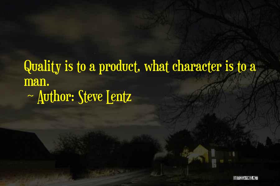 Steve Lentz Quotes: Quality Is To A Product, What Character Is To A Man.