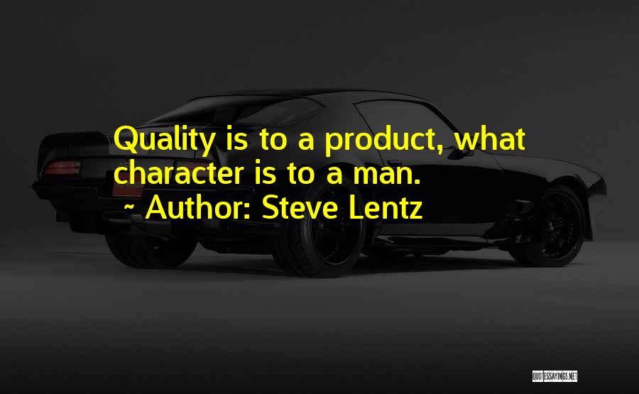 Steve Lentz Quotes: Quality Is To A Product, What Character Is To A Man.