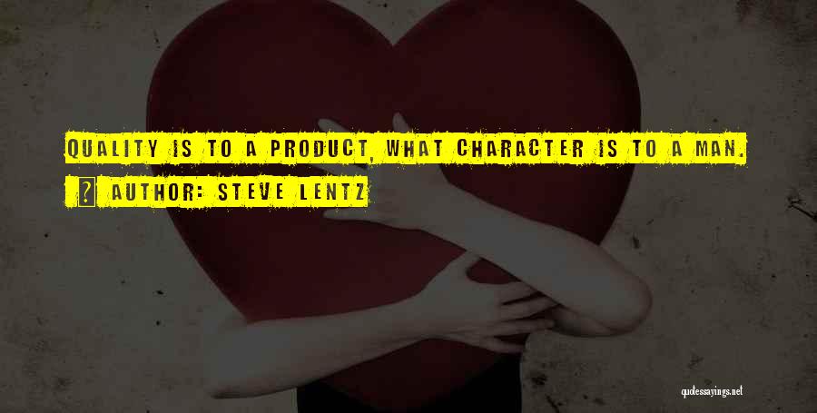 Steve Lentz Quotes: Quality Is To A Product, What Character Is To A Man.