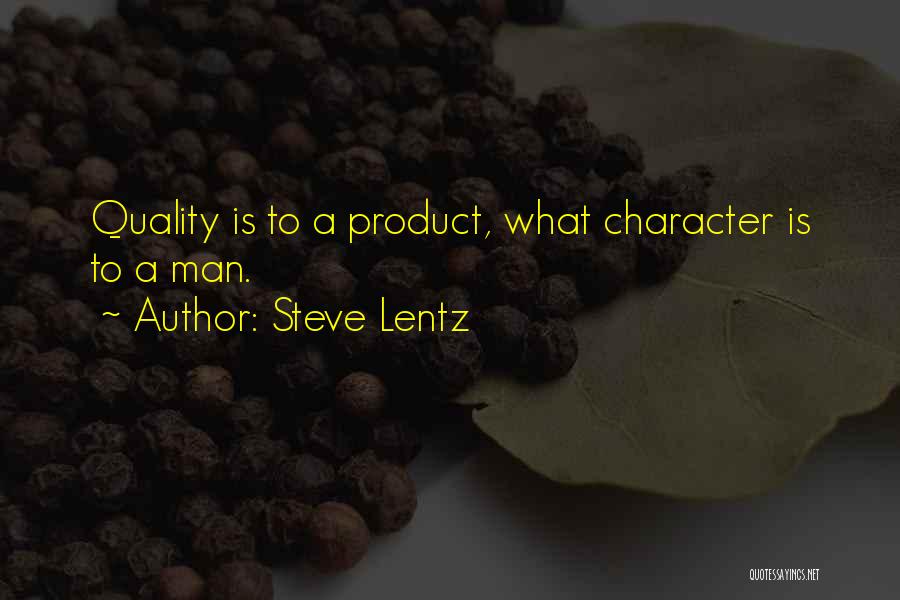 Steve Lentz Quotes: Quality Is To A Product, What Character Is To A Man.