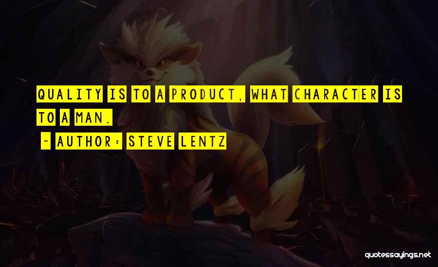 Steve Lentz Quotes: Quality Is To A Product, What Character Is To A Man.