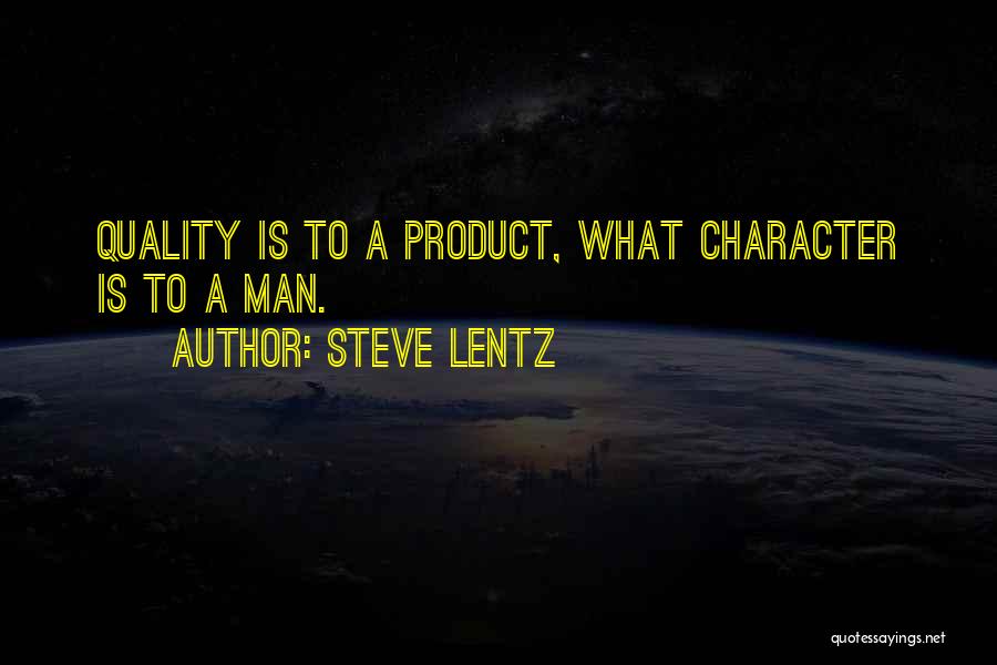 Steve Lentz Quotes: Quality Is To A Product, What Character Is To A Man.