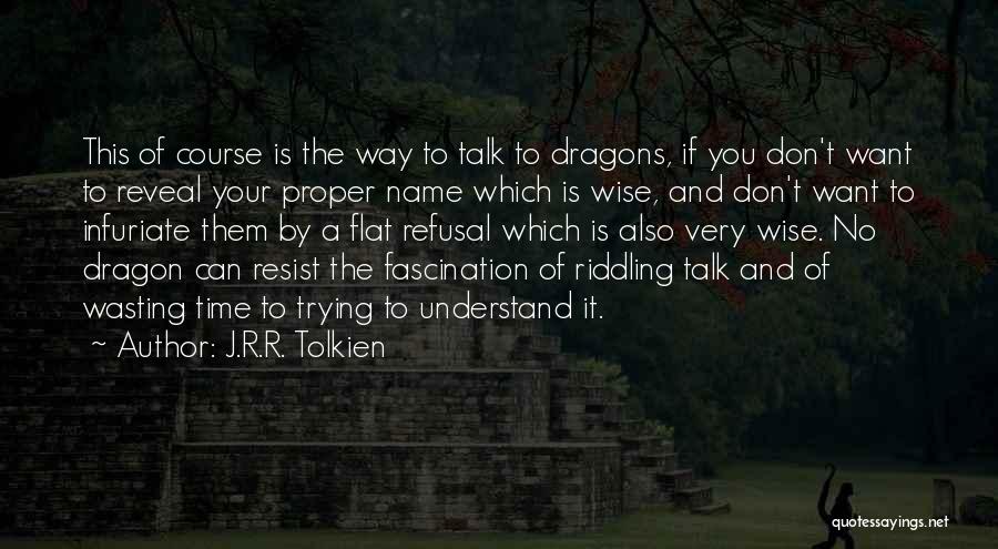 J.R.R. Tolkien Quotes: This Of Course Is The Way To Talk To Dragons, If You Don't Want To Reveal Your Proper Name Which