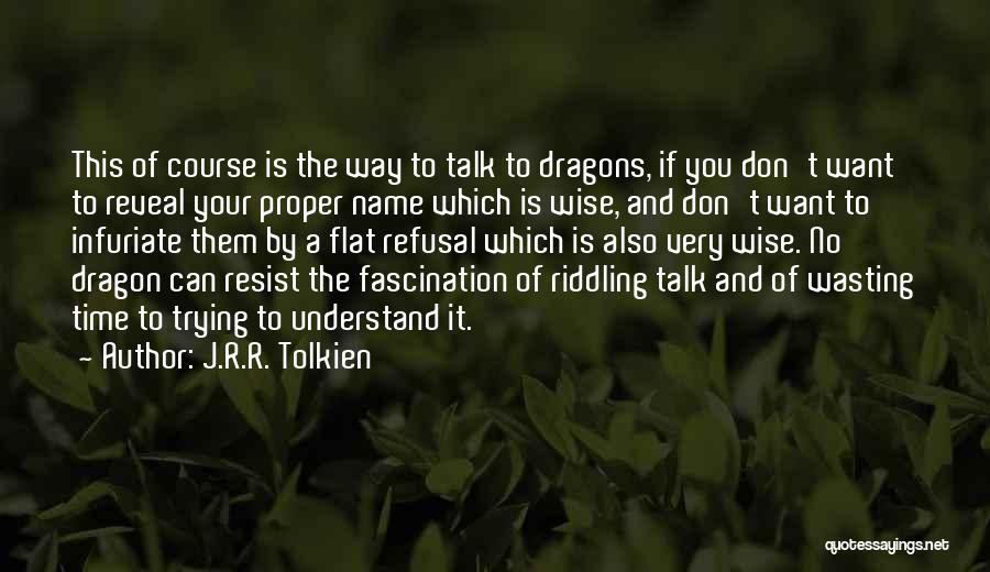 J.R.R. Tolkien Quotes: This Of Course Is The Way To Talk To Dragons, If You Don't Want To Reveal Your Proper Name Which