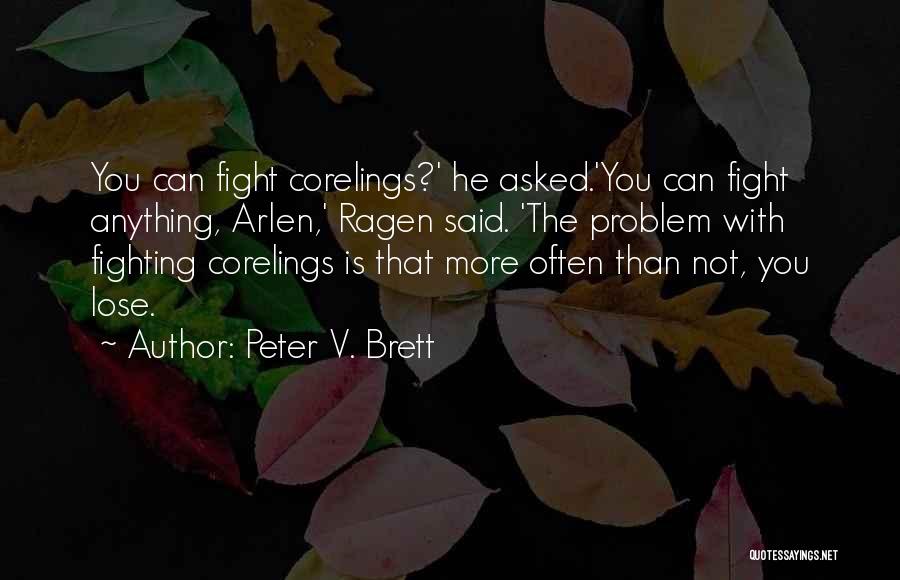 Peter V. Brett Quotes: You Can Fight Corelings?' He Asked.'you Can Fight Anything, Arlen,' Ragen Said. 'the Problem With Fighting Corelings Is That More