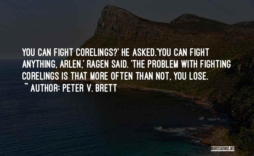 Peter V. Brett Quotes: You Can Fight Corelings?' He Asked.'you Can Fight Anything, Arlen,' Ragen Said. 'the Problem With Fighting Corelings Is That More