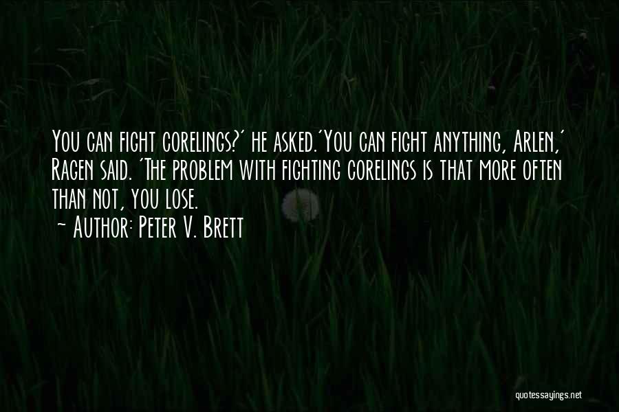 Peter V. Brett Quotes: You Can Fight Corelings?' He Asked.'you Can Fight Anything, Arlen,' Ragen Said. 'the Problem With Fighting Corelings Is That More