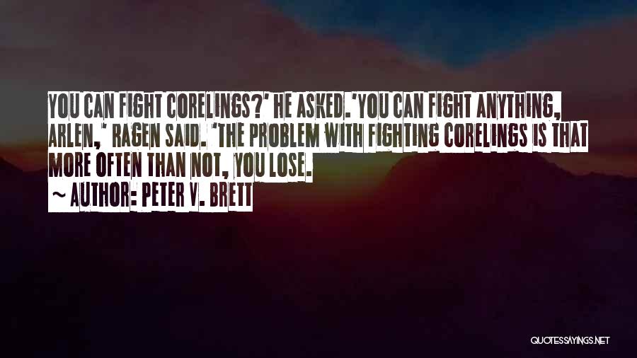 Peter V. Brett Quotes: You Can Fight Corelings?' He Asked.'you Can Fight Anything, Arlen,' Ragen Said. 'the Problem With Fighting Corelings Is That More