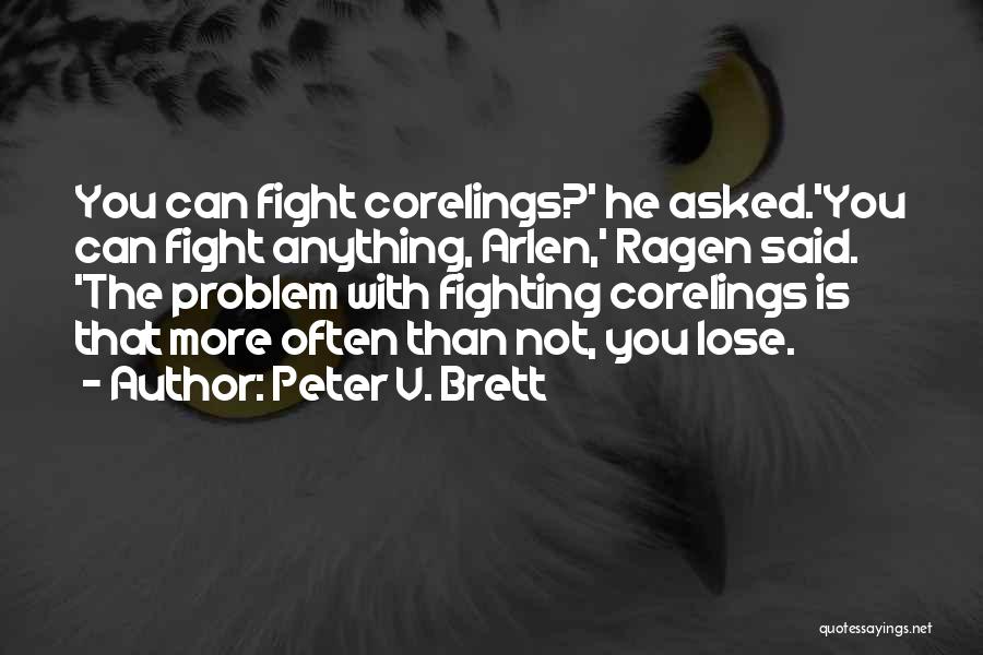 Peter V. Brett Quotes: You Can Fight Corelings?' He Asked.'you Can Fight Anything, Arlen,' Ragen Said. 'the Problem With Fighting Corelings Is That More