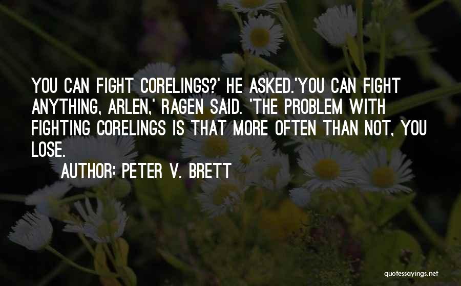 Peter V. Brett Quotes: You Can Fight Corelings?' He Asked.'you Can Fight Anything, Arlen,' Ragen Said. 'the Problem With Fighting Corelings Is That More