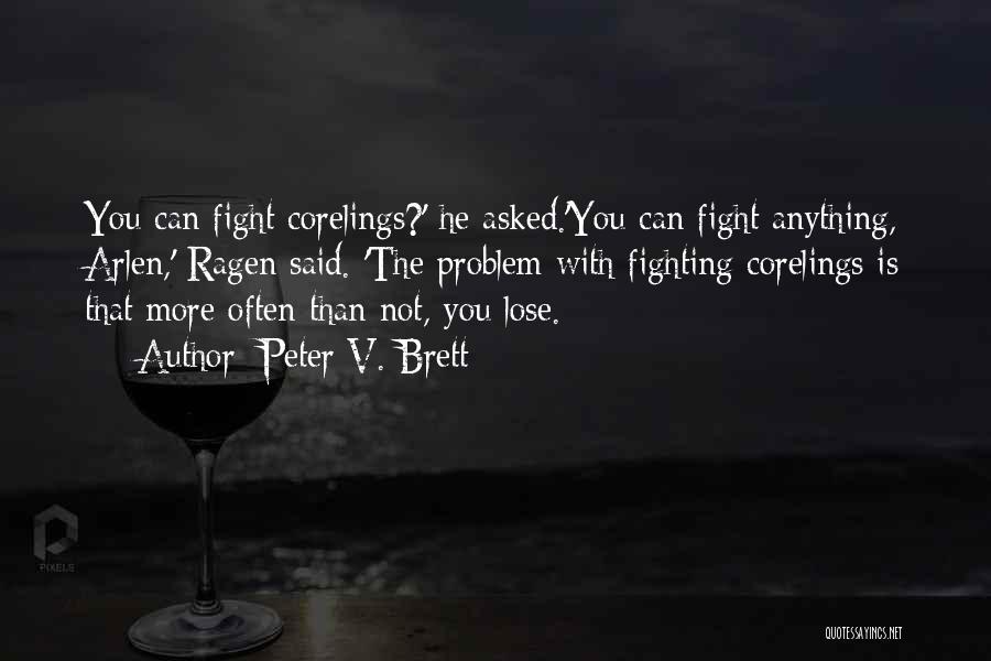 Peter V. Brett Quotes: You Can Fight Corelings?' He Asked.'you Can Fight Anything, Arlen,' Ragen Said. 'the Problem With Fighting Corelings Is That More