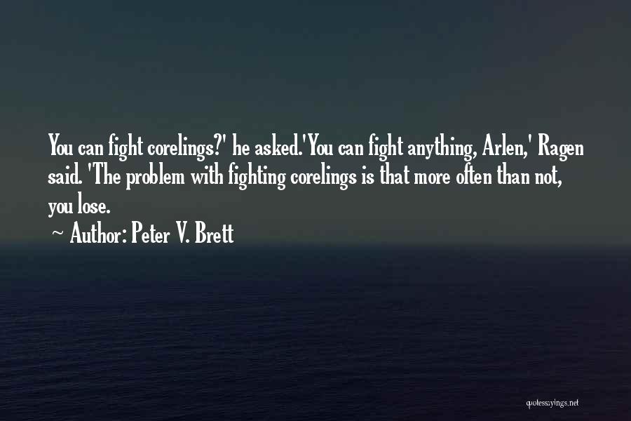 Peter V. Brett Quotes: You Can Fight Corelings?' He Asked.'you Can Fight Anything, Arlen,' Ragen Said. 'the Problem With Fighting Corelings Is That More