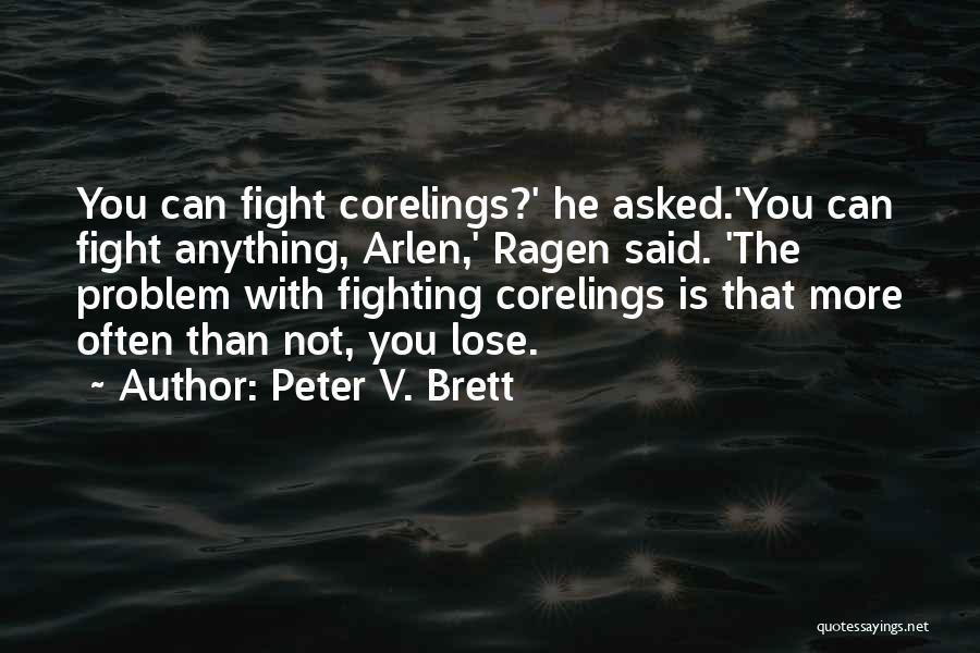 Peter V. Brett Quotes: You Can Fight Corelings?' He Asked.'you Can Fight Anything, Arlen,' Ragen Said. 'the Problem With Fighting Corelings Is That More