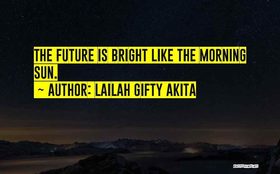 Lailah Gifty Akita Quotes: The Future Is Bright Like The Morning Sun.