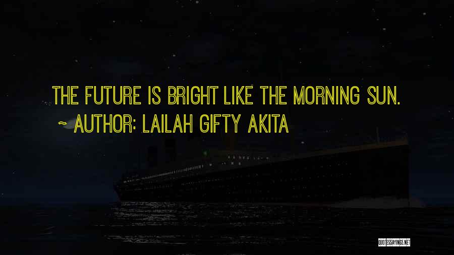 Lailah Gifty Akita Quotes: The Future Is Bright Like The Morning Sun.