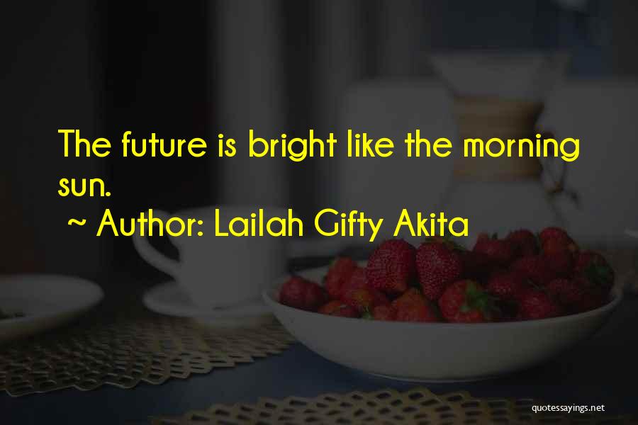 Lailah Gifty Akita Quotes: The Future Is Bright Like The Morning Sun.