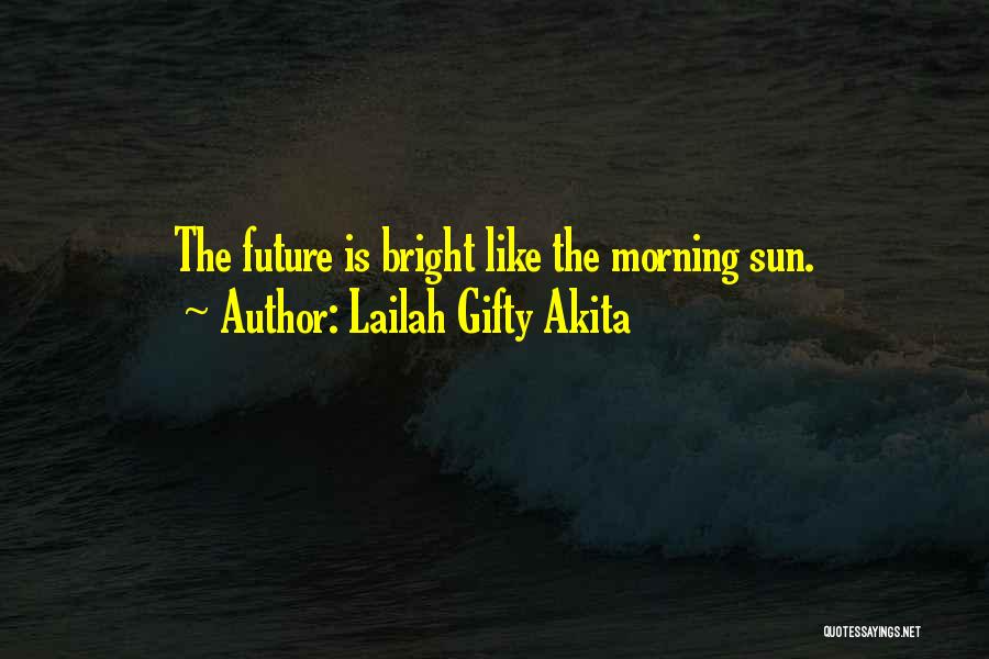 Lailah Gifty Akita Quotes: The Future Is Bright Like The Morning Sun.