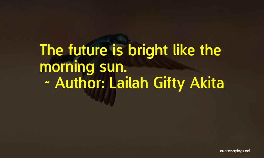 Lailah Gifty Akita Quotes: The Future Is Bright Like The Morning Sun.