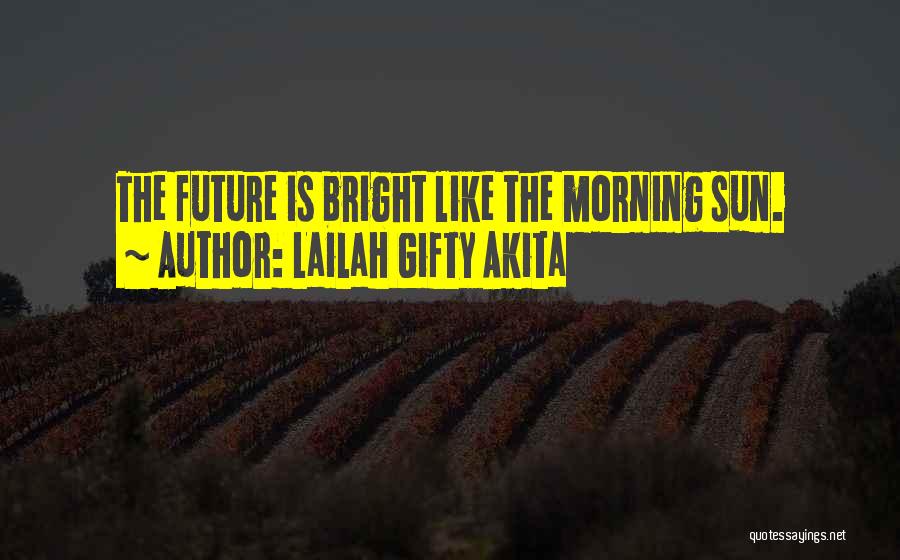 Lailah Gifty Akita Quotes: The Future Is Bright Like The Morning Sun.