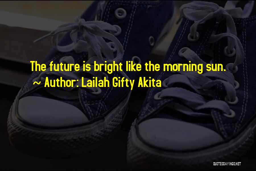 Lailah Gifty Akita Quotes: The Future Is Bright Like The Morning Sun.