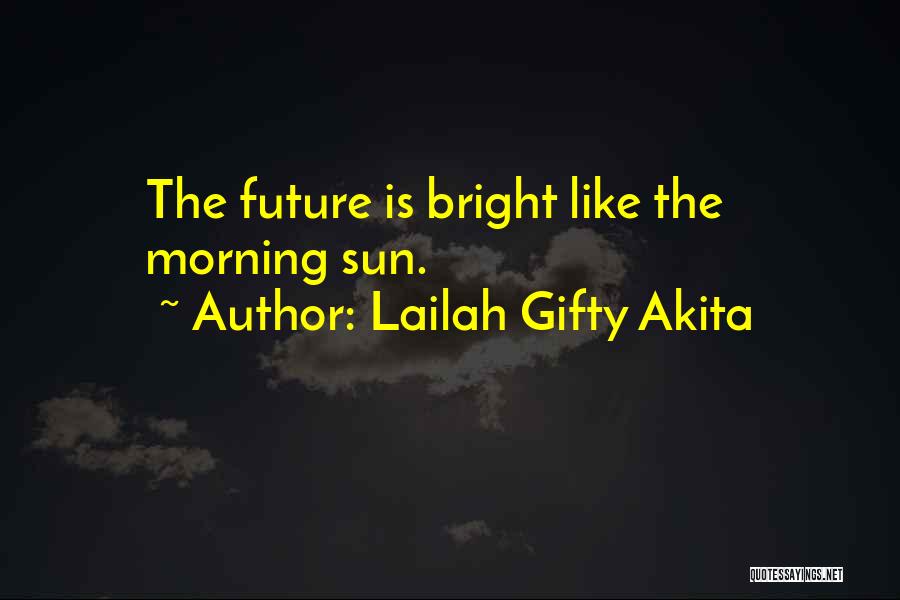 Lailah Gifty Akita Quotes: The Future Is Bright Like The Morning Sun.