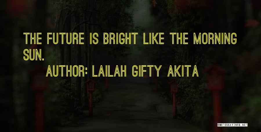 Lailah Gifty Akita Quotes: The Future Is Bright Like The Morning Sun.