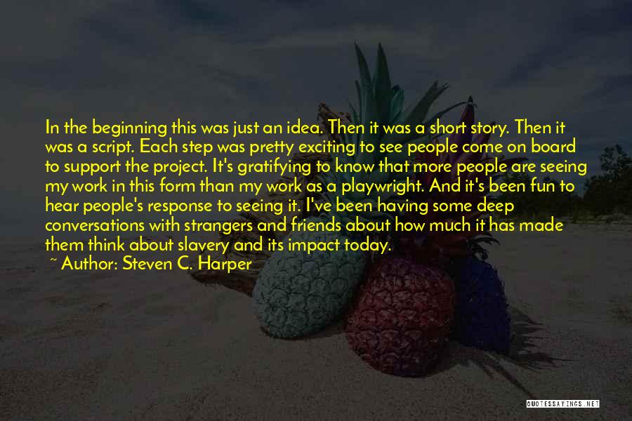 Steven C. Harper Quotes: In The Beginning This Was Just An Idea. Then It Was A Short Story. Then It Was A Script. Each