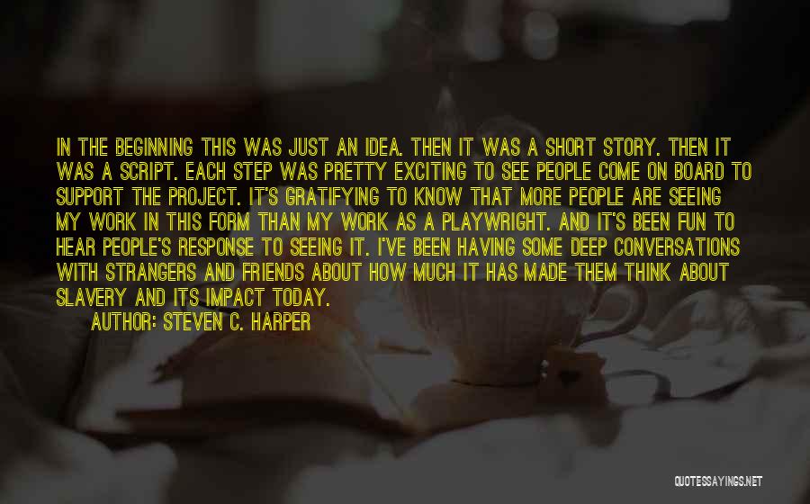 Steven C. Harper Quotes: In The Beginning This Was Just An Idea. Then It Was A Short Story. Then It Was A Script. Each