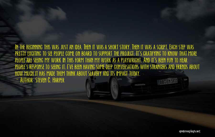 Steven C. Harper Quotes: In The Beginning This Was Just An Idea. Then It Was A Short Story. Then It Was A Script. Each