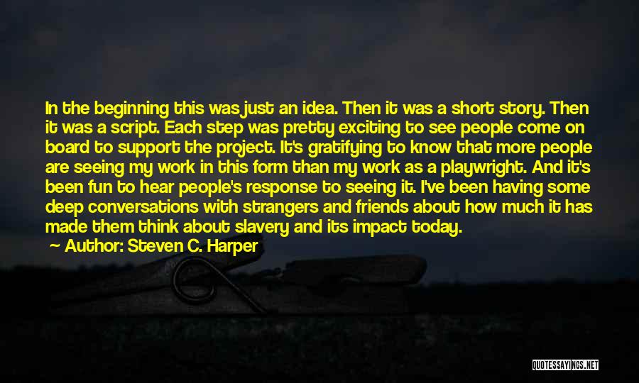 Steven C. Harper Quotes: In The Beginning This Was Just An Idea. Then It Was A Short Story. Then It Was A Script. Each