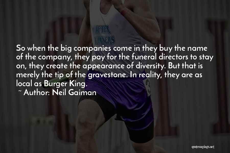 Neil Gaiman Quotes: So When The Big Companies Come In They Buy The Name Of The Company, They Pay For The Funeral Directors