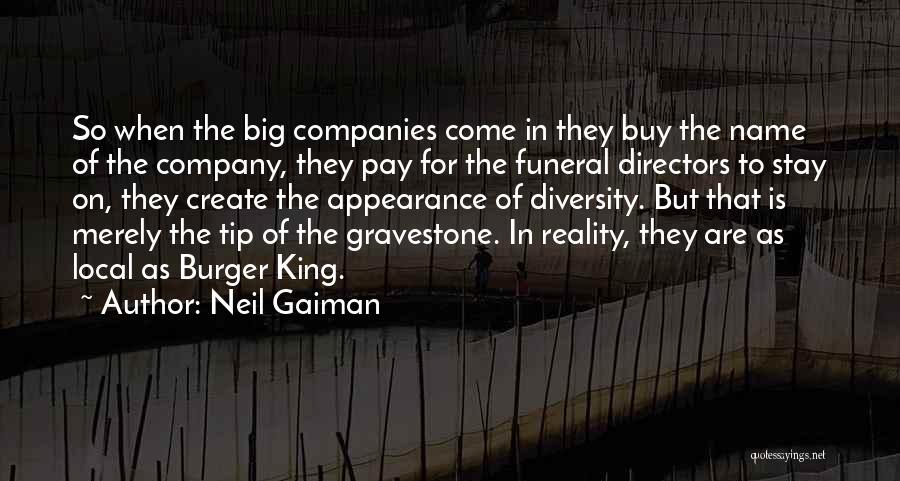 Neil Gaiman Quotes: So When The Big Companies Come In They Buy The Name Of The Company, They Pay For The Funeral Directors
